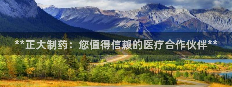 九游会老哥必备的交流社区：**正大制药：您值得信赖的医疗合作伙伴**